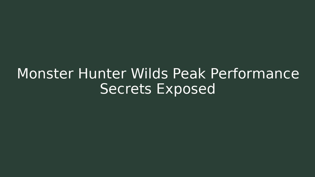 Monster Hunter Wilds Peak Performance Secrets Exposed