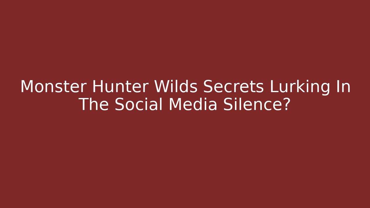 Monster Hunter Wilds Secrets Lurking In The Social Media Silence?