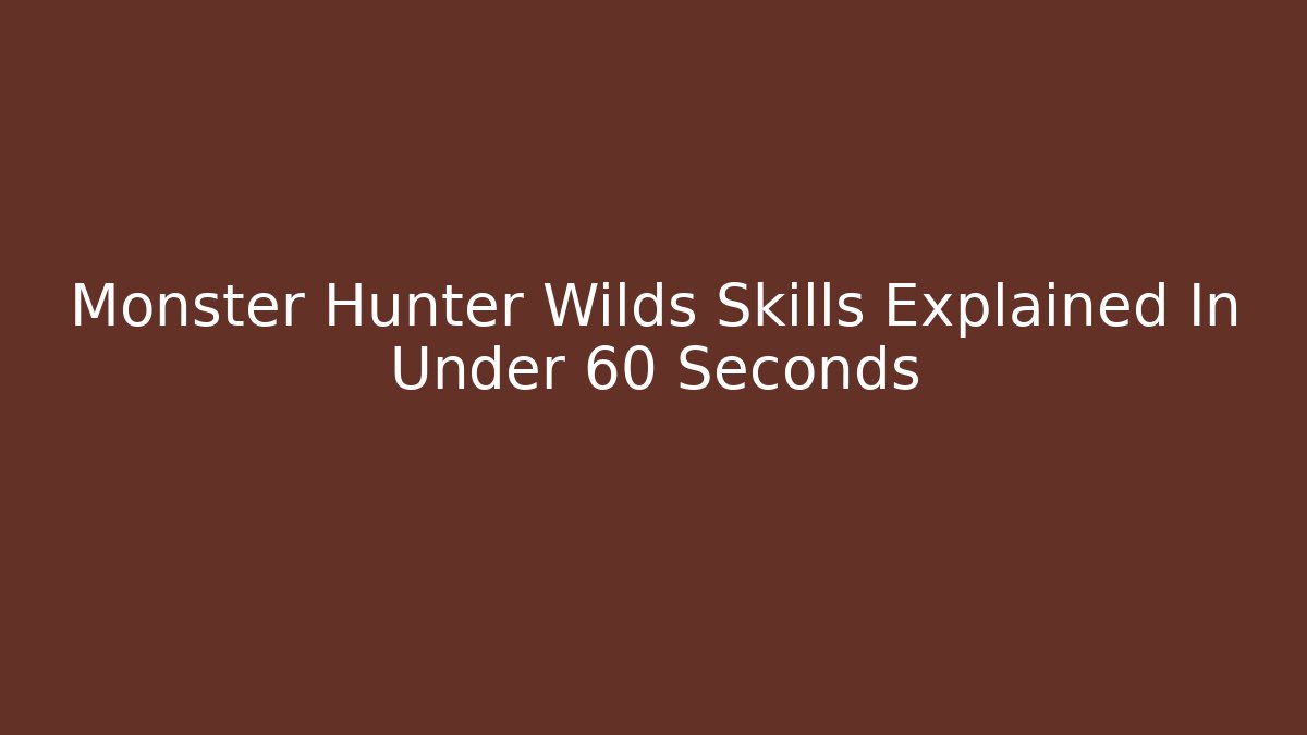 Monster Hunter Wilds Skills Explained In Under 60 Seconds