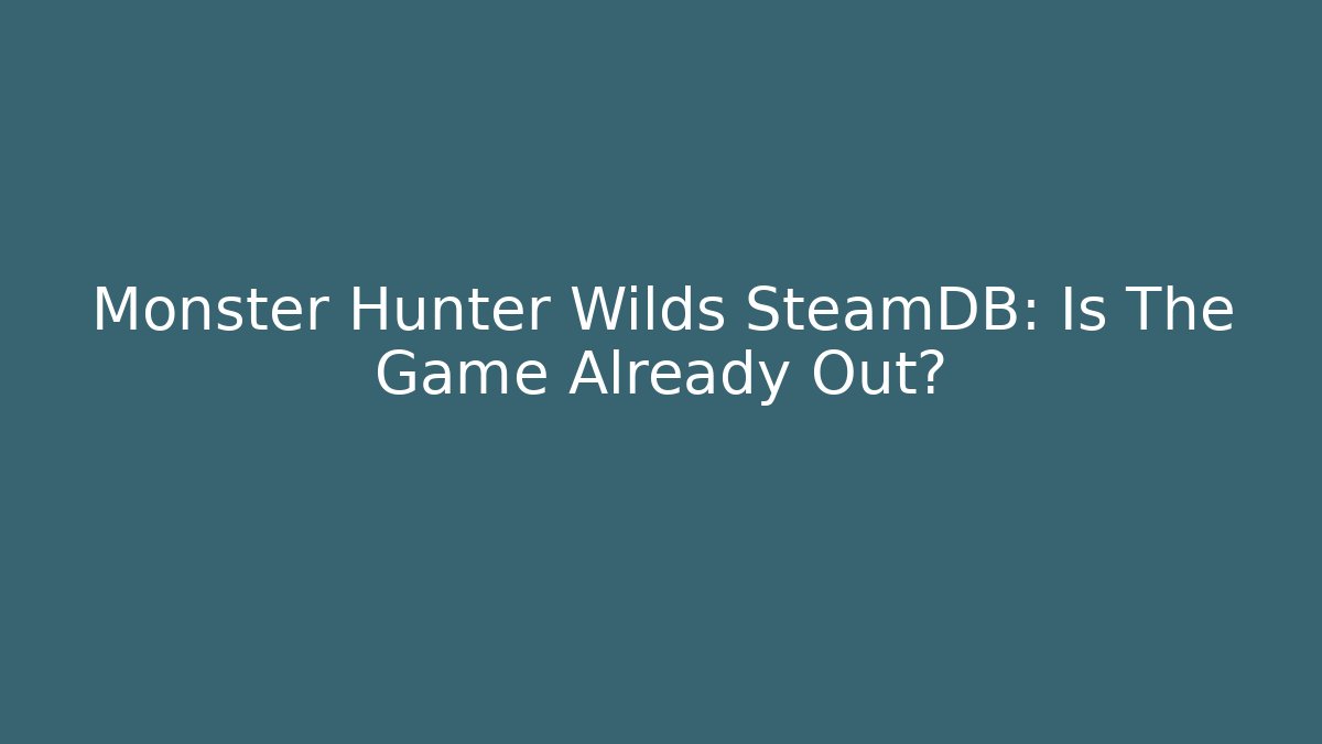 Monster Hunter Wilds SteamDB: Is The Game Already Out?