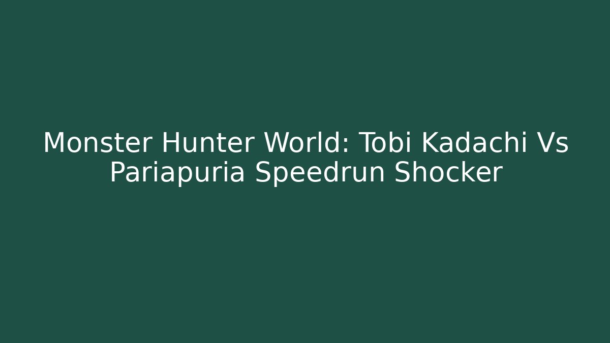 Monster Hunter World: Tobi Kadachi Vs Pariapuria Speedrun Shocker - Felix Cat Insurance