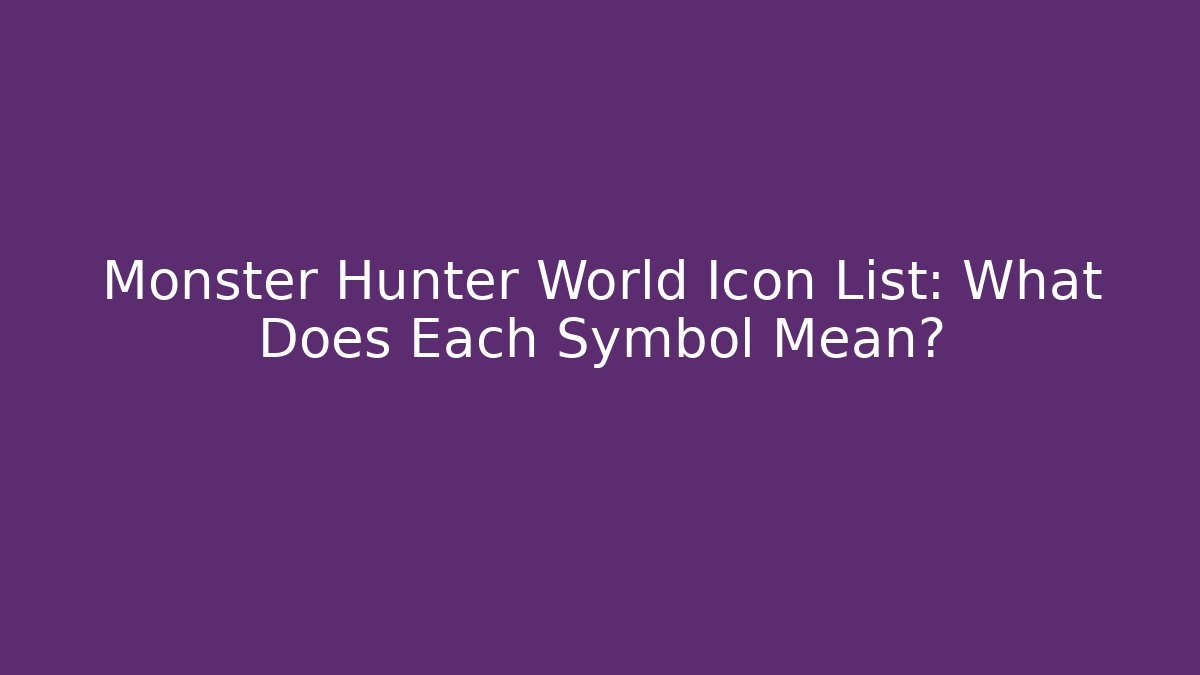 Monster Hunter World Icon List: What Does Each Symbol Mean?