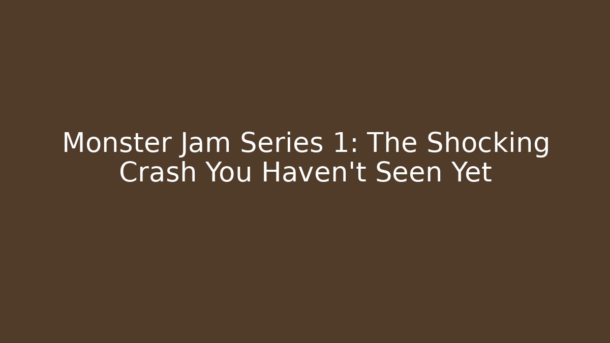 Monster Jam Series 1: The Shocking Crash You Haven't Seen Yet