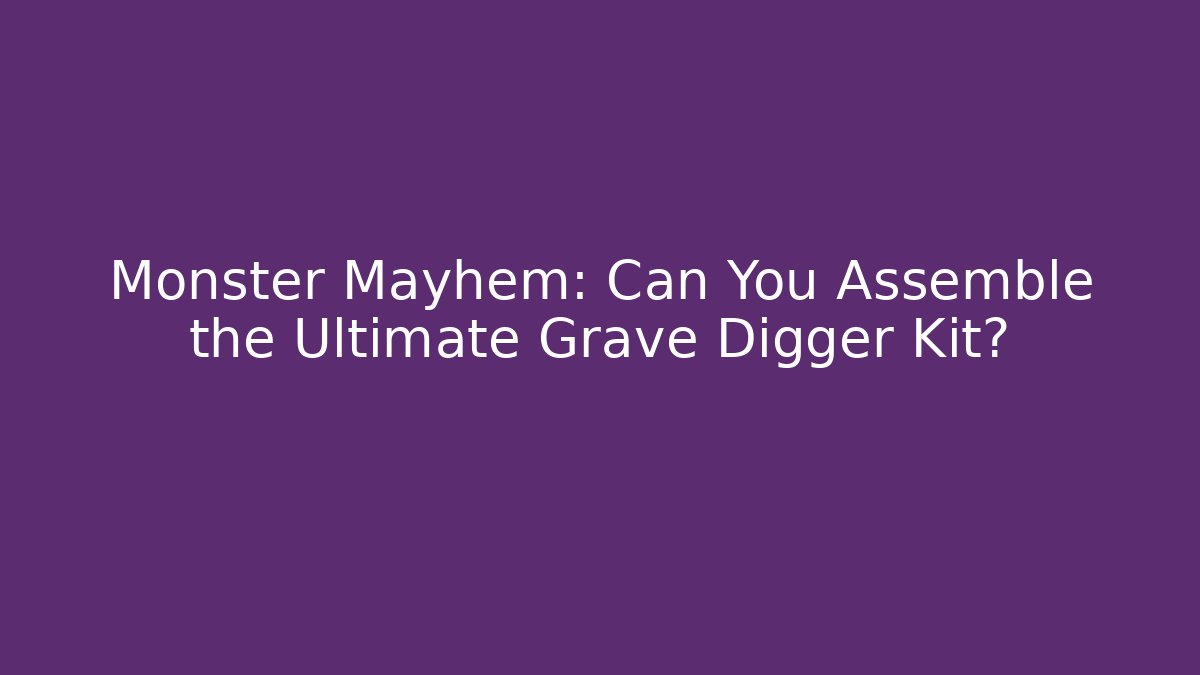 Monster Mayhem: Can You Assemble the Ultimate Grave Digger Kit?
