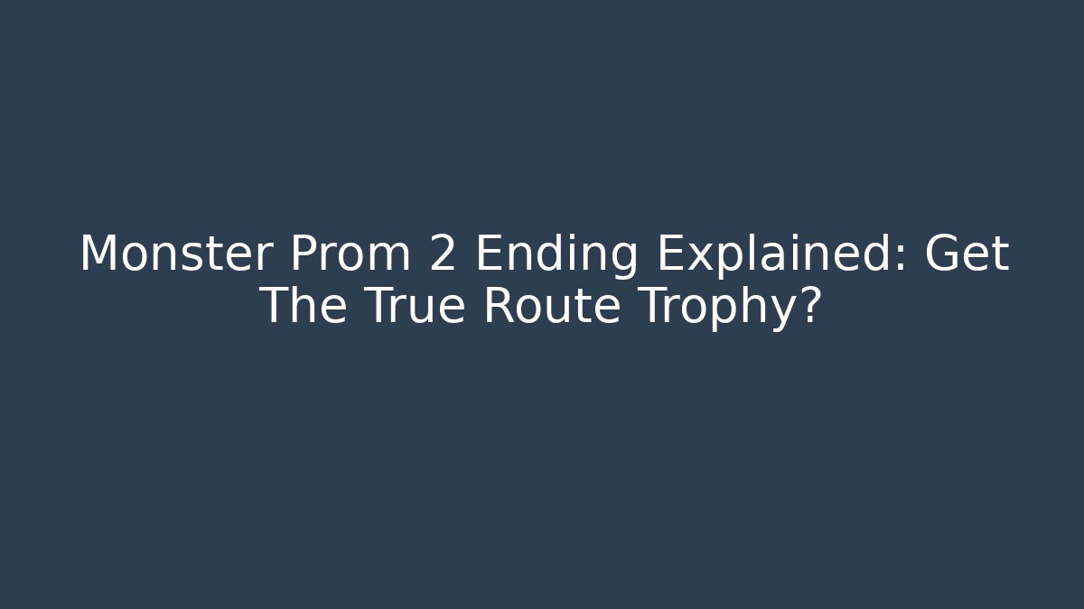 Monster Prom 2 Ending Explained: Get The True Route Trophy?