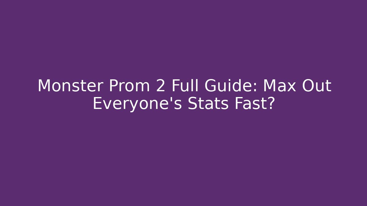 Monster Prom 2 Full Guide: Max Out Everyone's Stats Fast? - Felix Cat Insurance