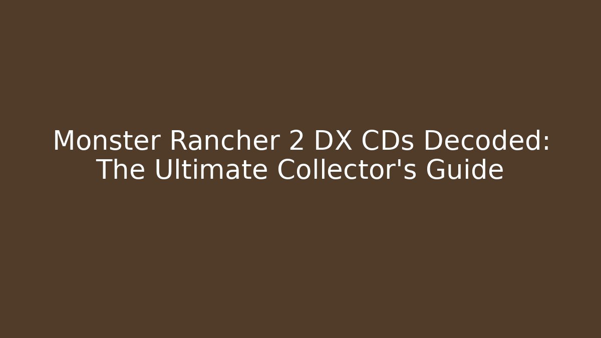 Monster Rancher 2 DX CDs Decoded: The Ultimate Collector's Guide