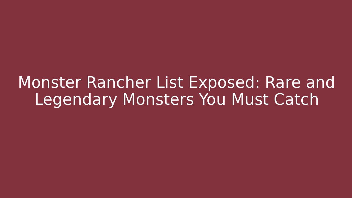 Monster Rancher List Exposed: Rare and Legendary Monsters You Must Catch - Felix Cat Insurance