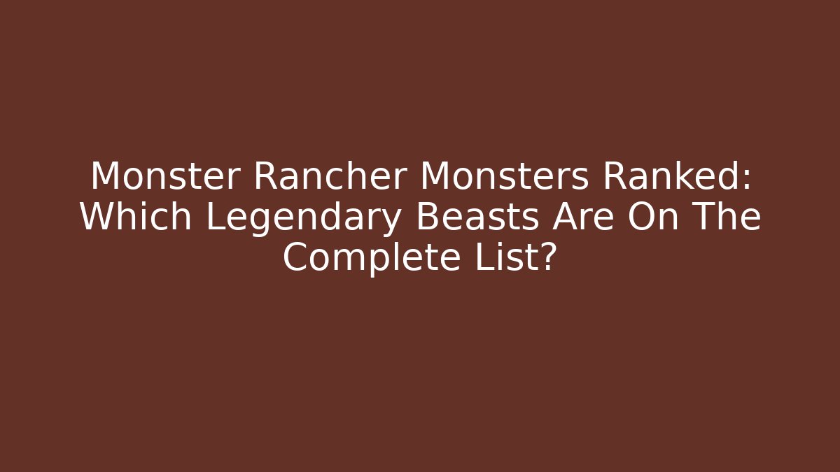 Monster Rancher Monsters Ranked: Which Legendary Beasts Are On The Complete List?
