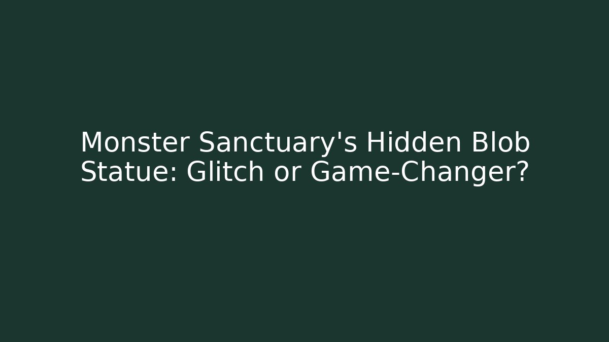 Monster Sanctuary's Hidden Blob Statue: Glitch or Game-Changer?