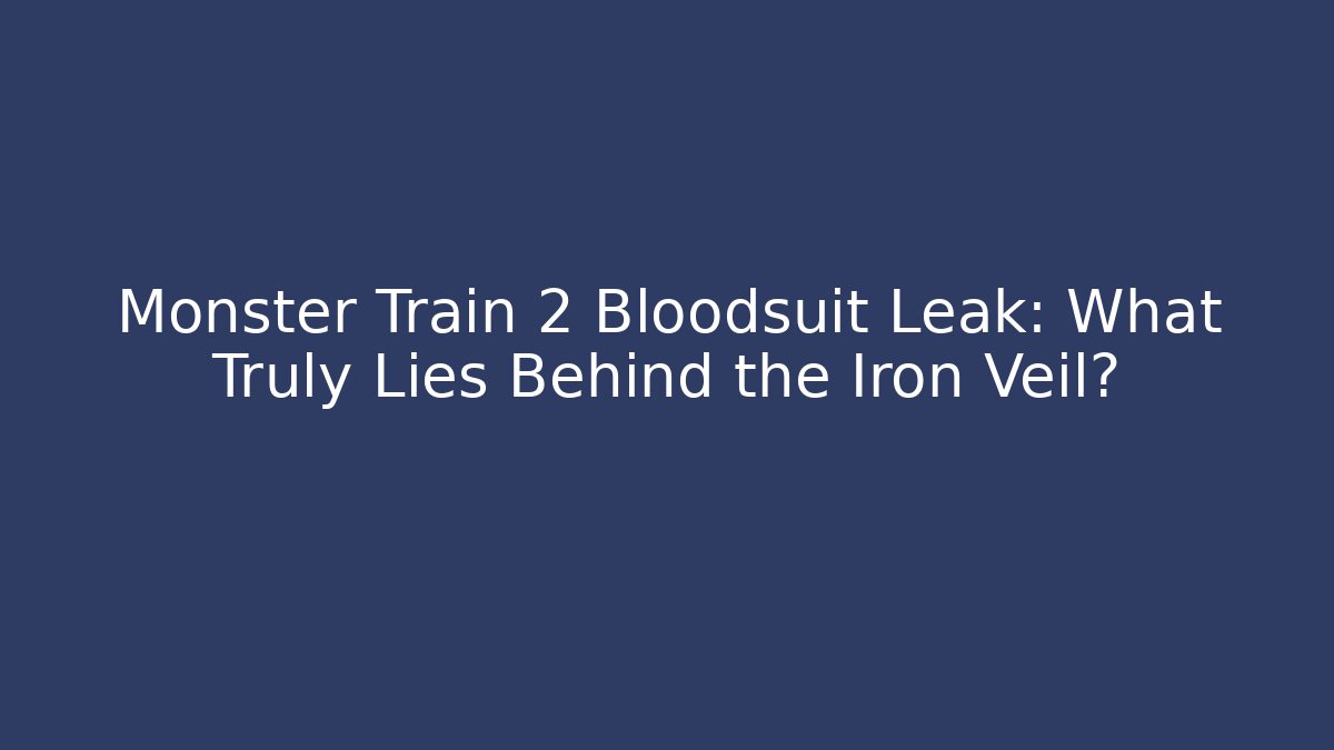Monster Train 2 Bloodsuit Leak: What Truly Lies Behind the Iron Veil?