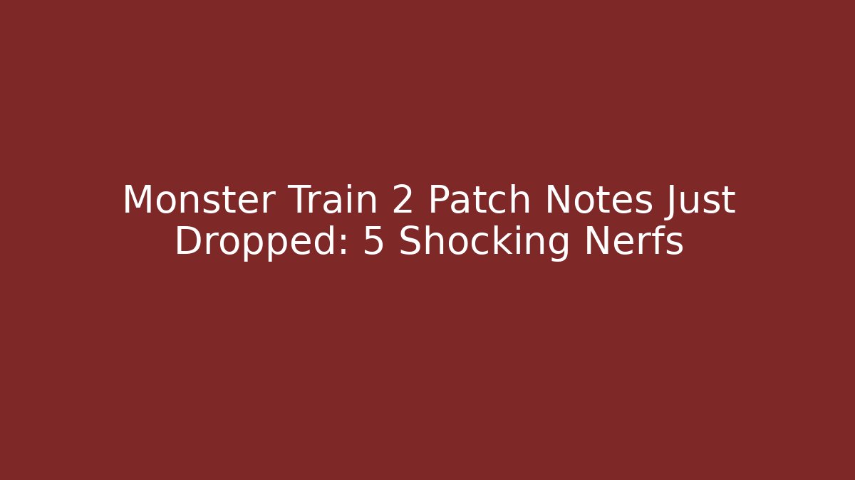 Monster Train 2 Patch Notes Just Dropped: 5 Shocking Nerfs