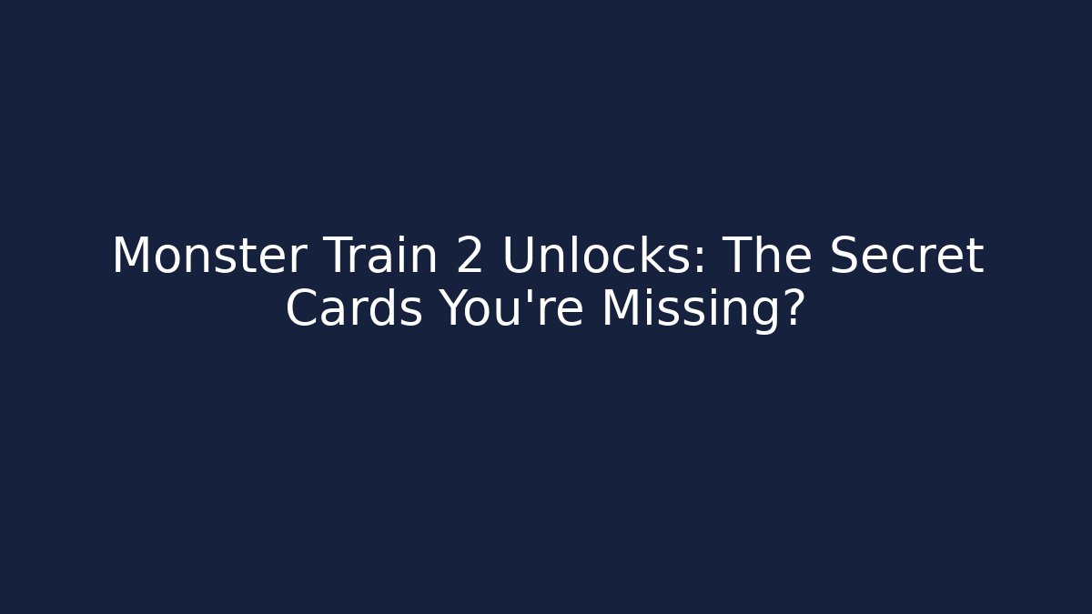 Monster Train 2 Unlocks: The Secret Cards You’re Missing?