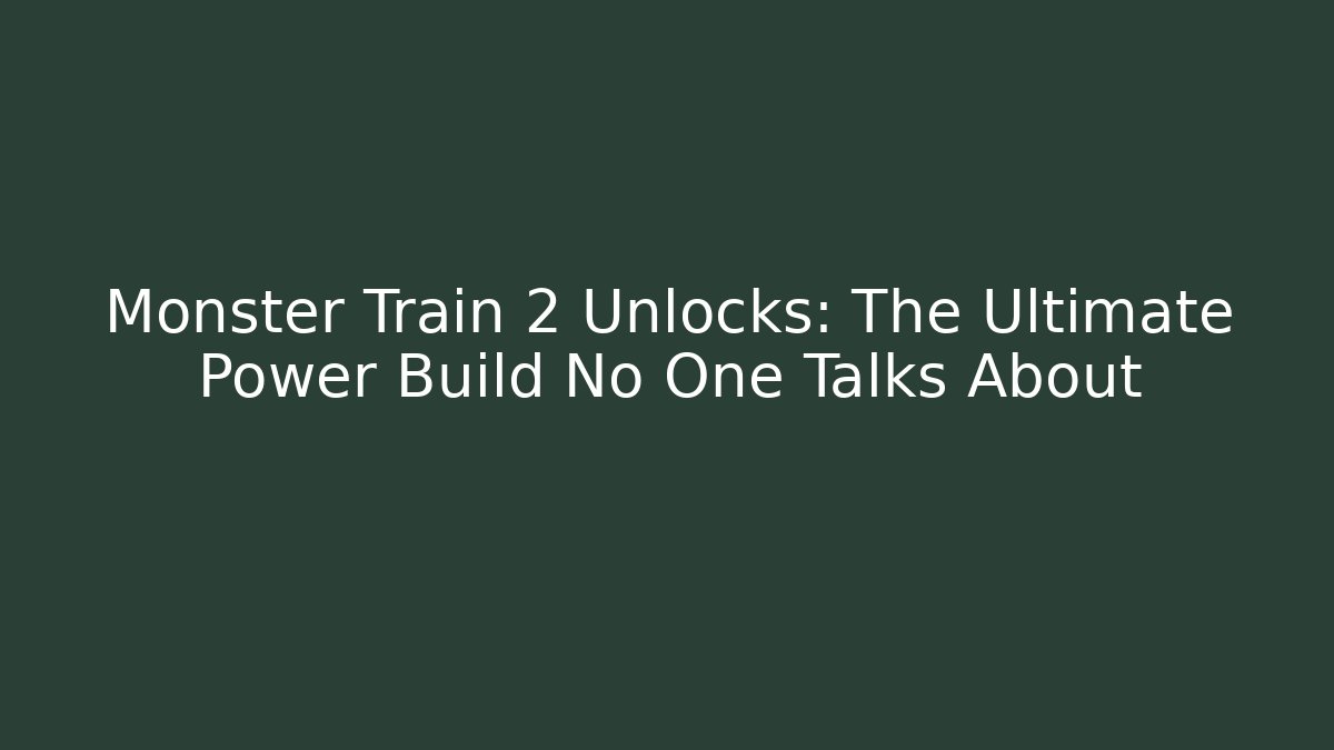Monster Train 2 Unlocks: The Ultimate Power Build No One Talks About