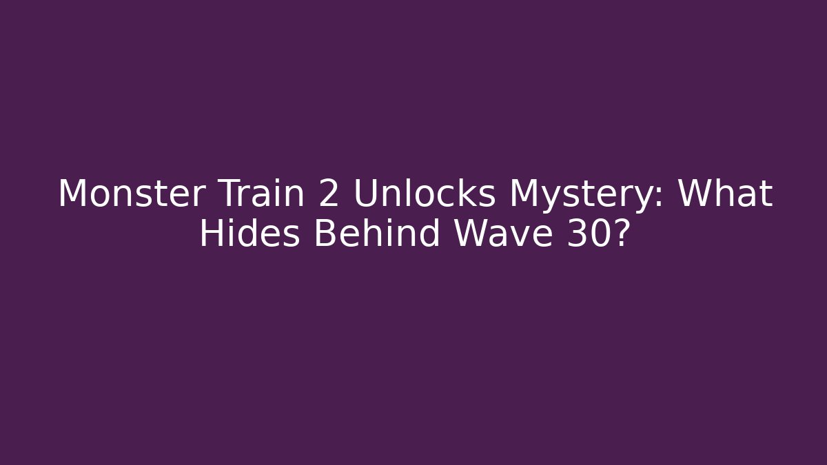 Monster Train 2 Unlocks Mystery: What Hides Behind Wave 30?