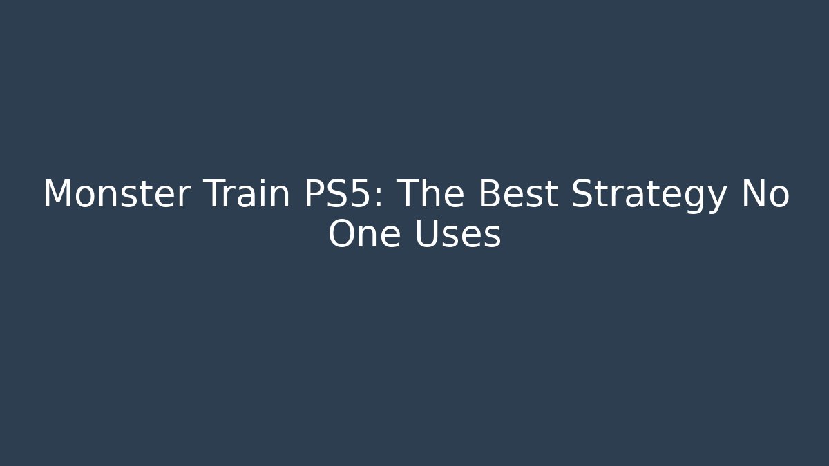 Monster Train PS5: The Best Strategy No One Uses