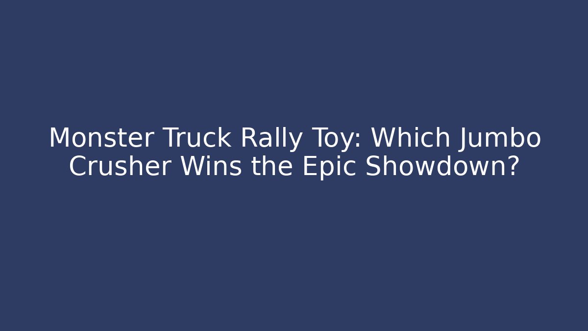 Monster Truck Rally Toy: Which Jumbo Crusher Wins the Epic Showdown?
