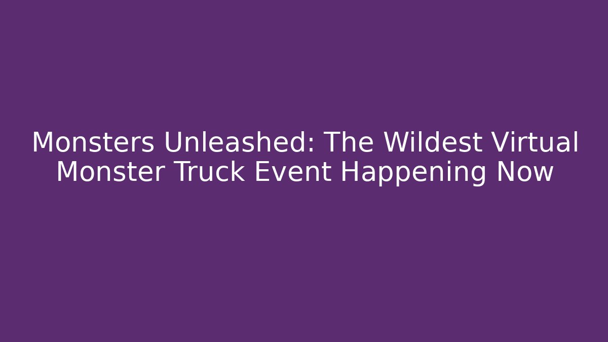 Monsters Unleashed: The Wildest Virtual Monster Truck Event Happening Now