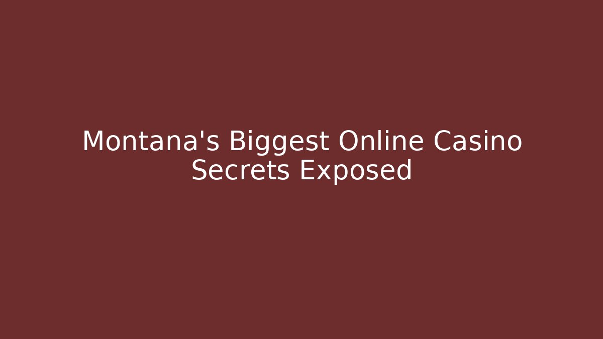 Montana's Biggest Online Casino Secrets Exposed