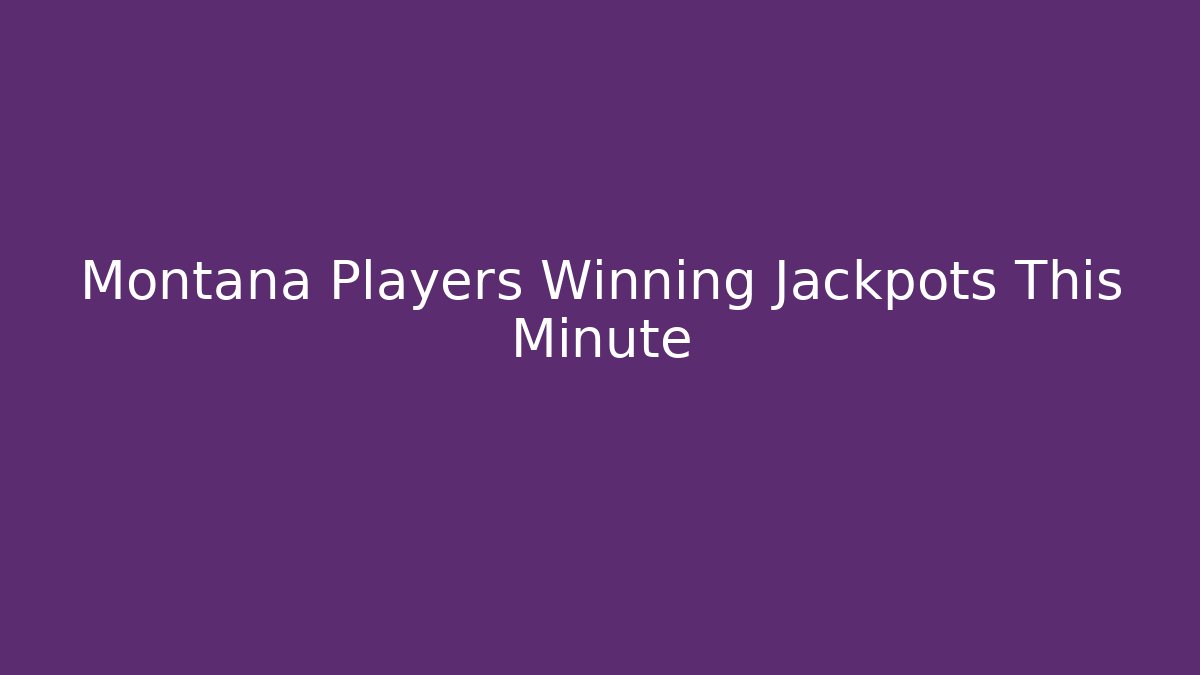 Montana Players Winning Jackpots This Minute