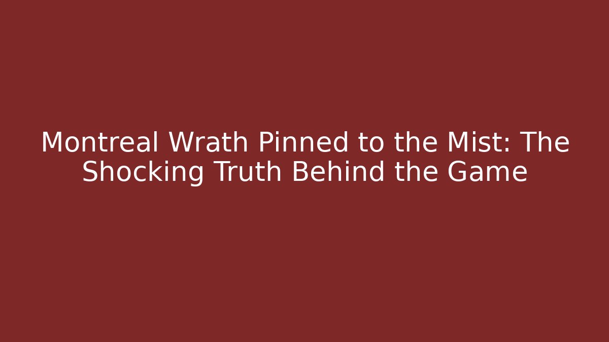Montreal Wrath Pinned to the Mist: The Shocking Truth Behind the Game
