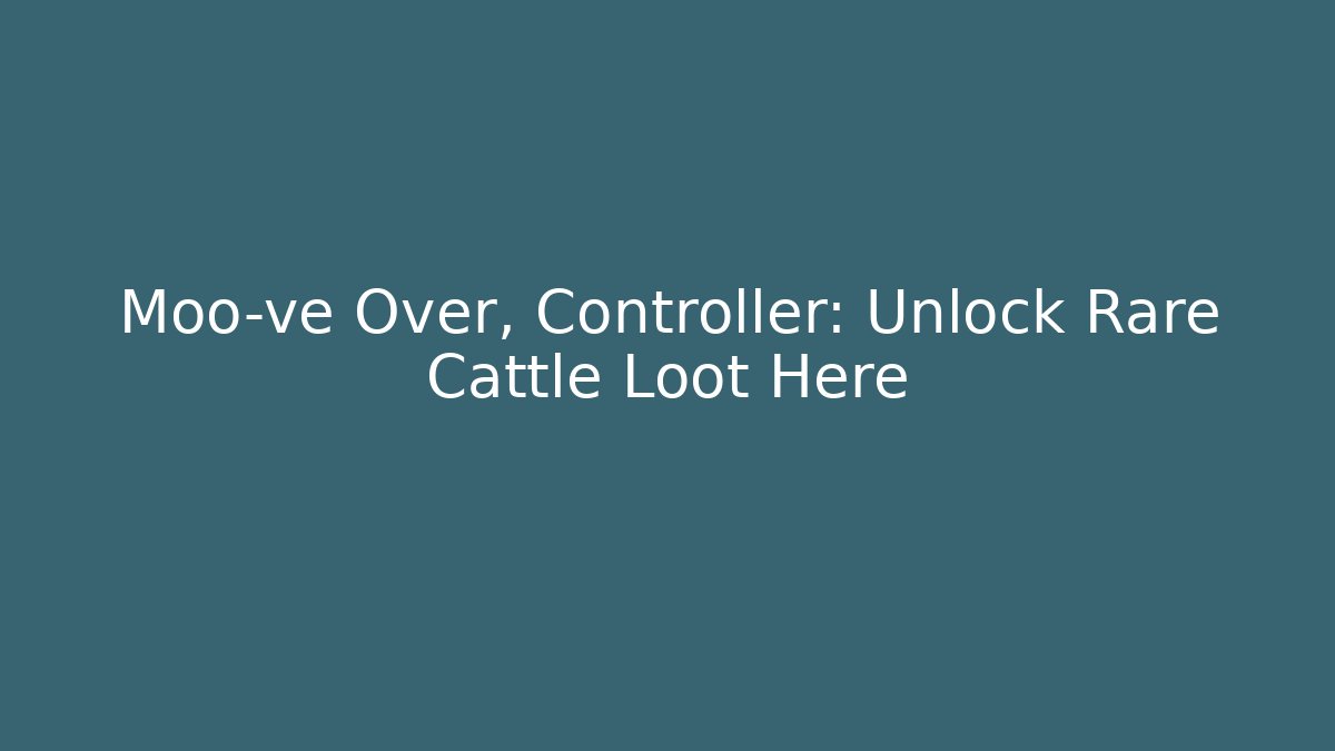 Moo-ve Over, Controller: Unlock Rare Cattle Loot Here