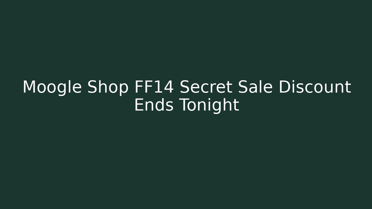 Moogle Shop FF14 Secret Sale Discount Ends Tonight