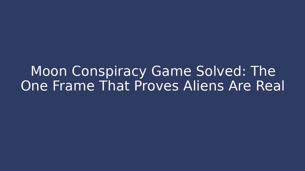 Moon Conspiracy Game Solved: The One Frame That Proves Aliens Are Real