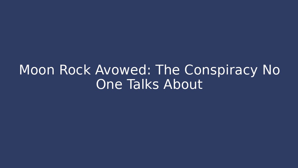 Moon Rock Avowed: The Conspiracy No One Talks About