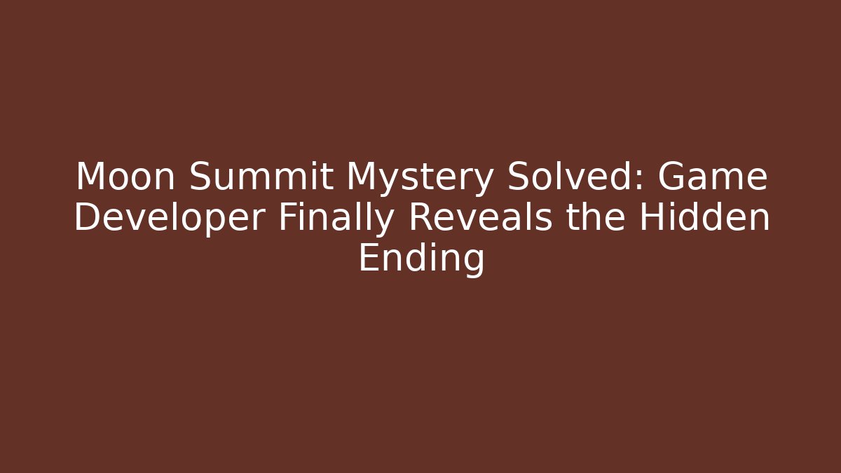 Moon Summit Mystery Solved: Game Developer Finally Reveals the Hidden Ending