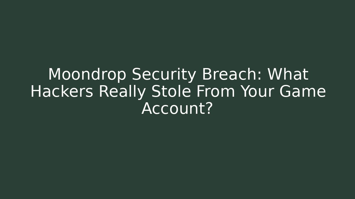 Moondrop Security Breach: What Hackers Really Stole From Your Game Account?