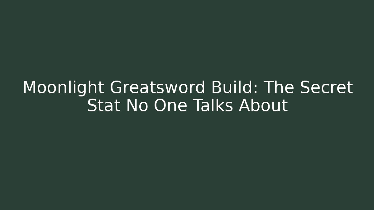 Moonlight Greatsword Build: The Secret Stat No One Talks About