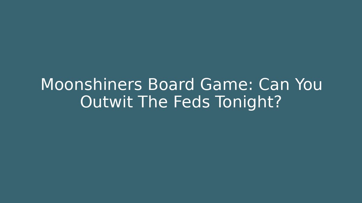 Moonshiners Board Game: Can You Outwit The Feds Tonight?
