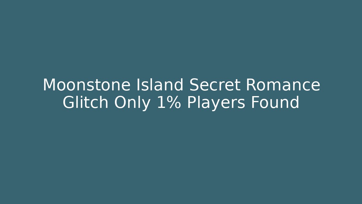 Moonstone Island Secret Romance Glitch Only 1% Players Found