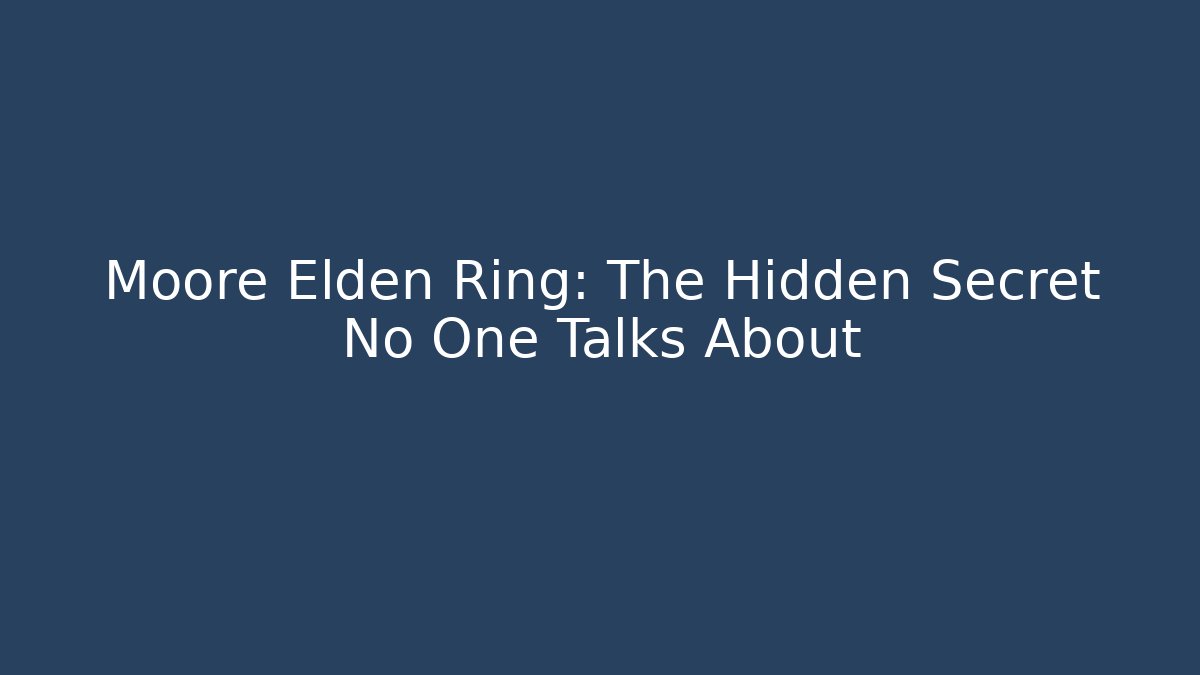 Moore Elden Ring: The Hidden Secret No One Talks About