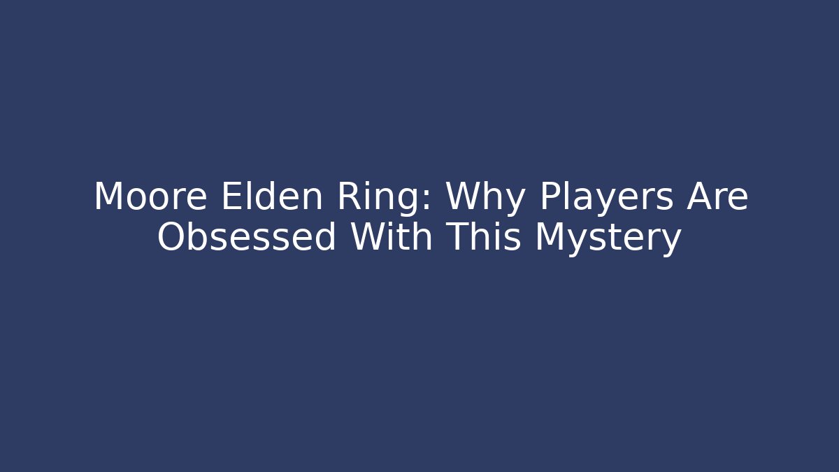 Moore Elden Ring: Why Players Are Obsessed With This Mystery - Felix Cat Insurance