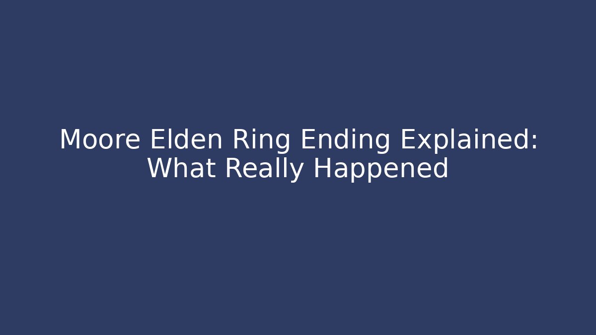 Moore Elden Ring Ending Explained: What Really Happened