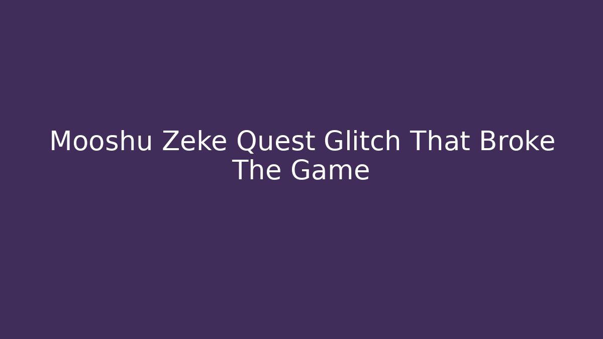 Mooshu Zeke Quest Glitch That Broke The Game - Felix Cat Insurance