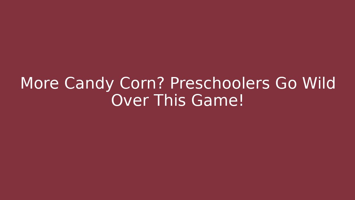 More Candy Corn? Preschoolers Go Wild Over This Game!