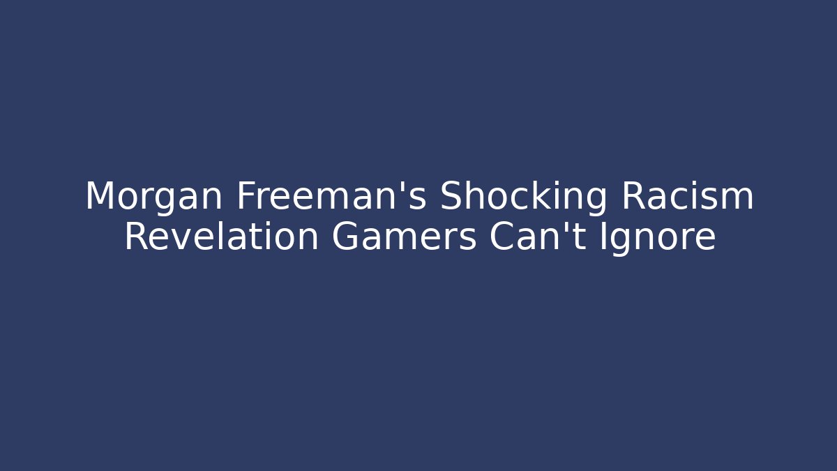 Morgan Freeman's Shocking Racism Revelation Gamers Can't Ignore