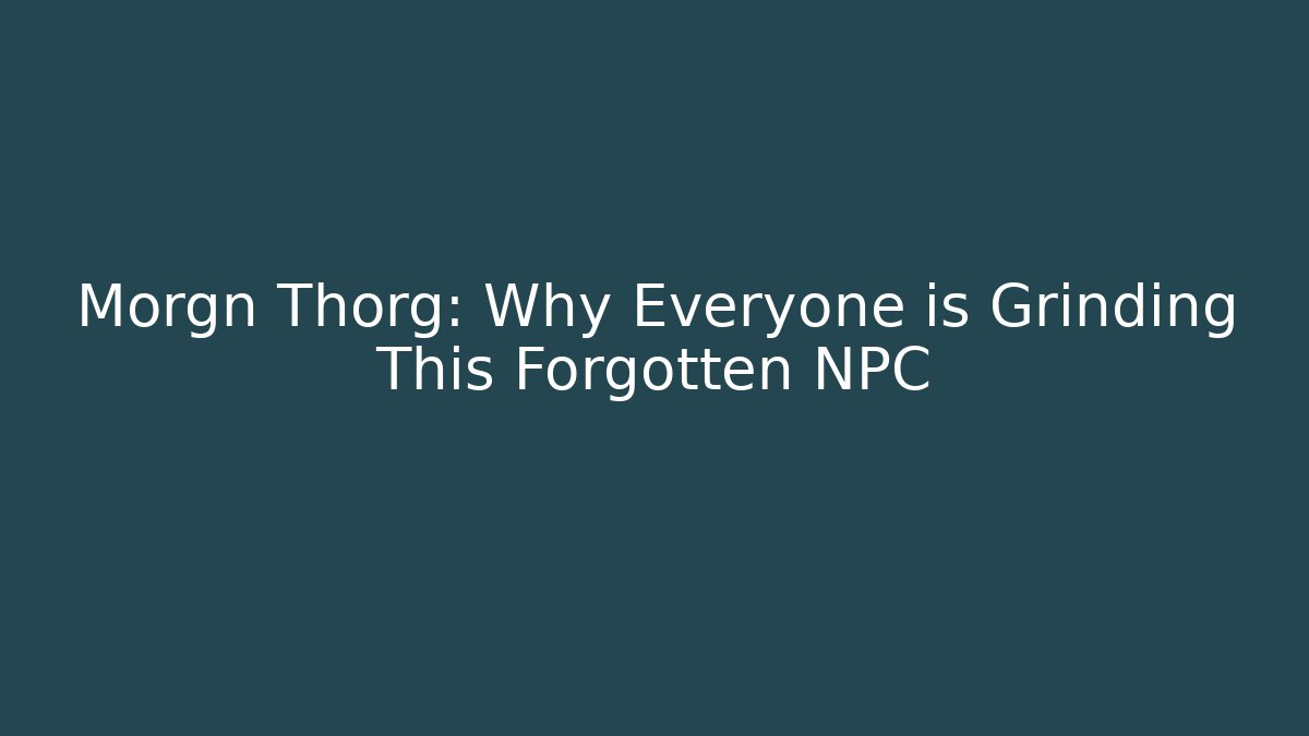 Morgn Thorg: Why Everyone is Grinding This Forgotten NPC - Felix Cat Insurance