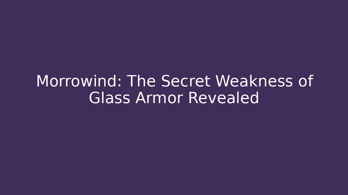 Morrowind: The Secret Weakness of Glass Armor Revealed - Felix Cat Insurance