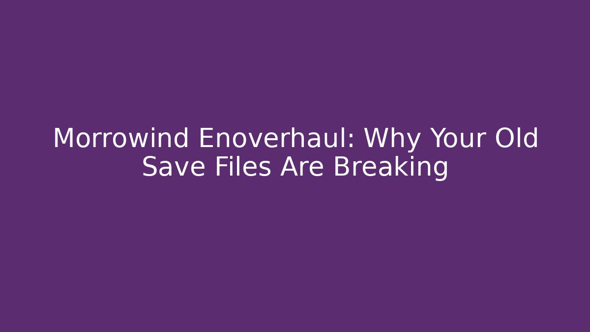 Morrowind Enoverhaul: Why Your Old Save Files Are Breaking - Felix Cat Insurance