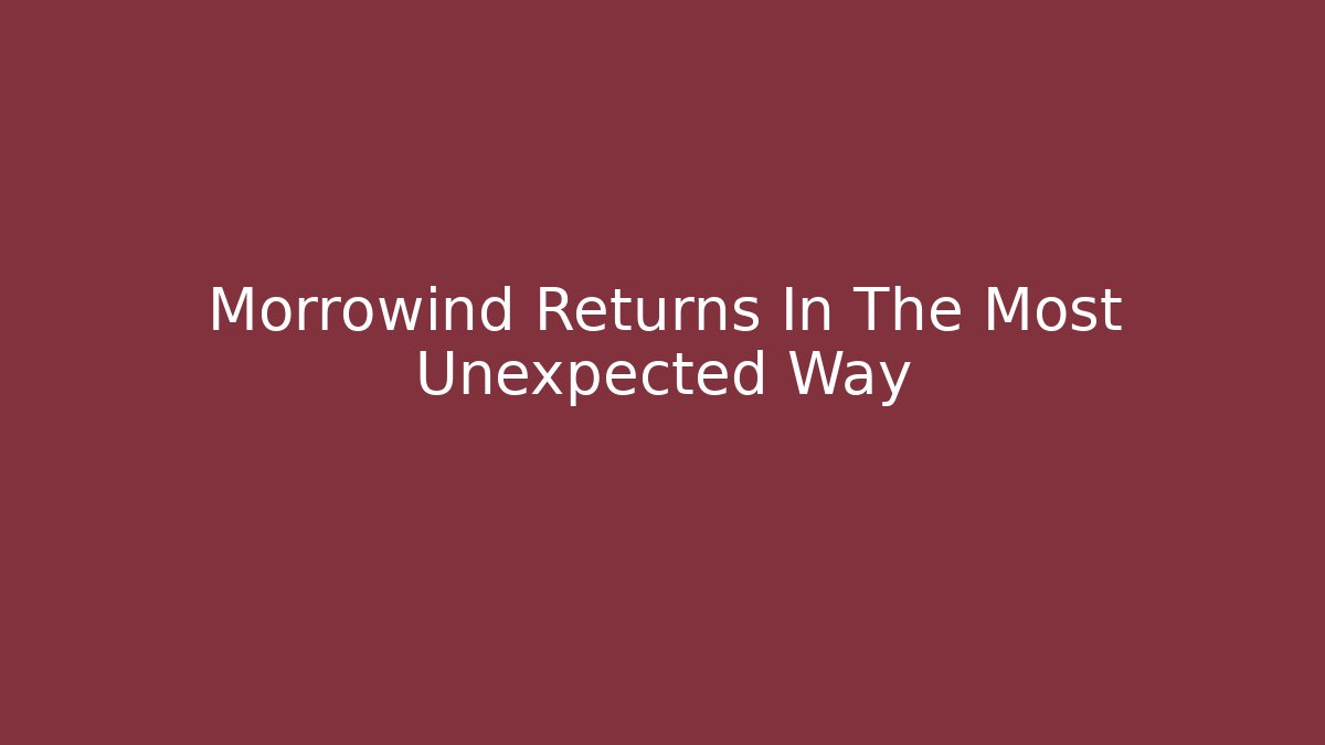 Morrowind Returns In The Most Unexpected Way
