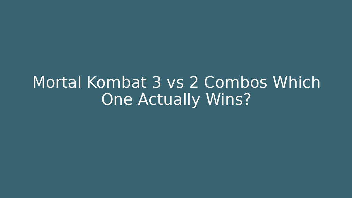 Mortal Kombat 3 vs 2 Combos Which One Actually Wins?