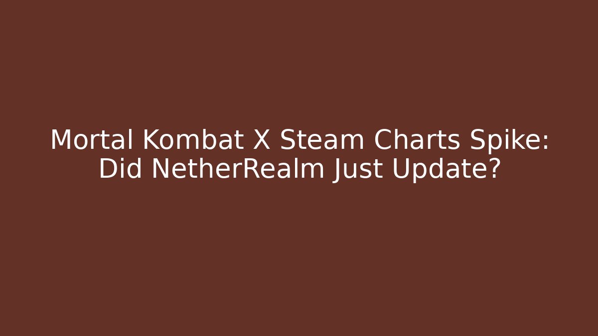 Mortal Kombat X Steam Charts Spike: Did NetherRealm Just Update?