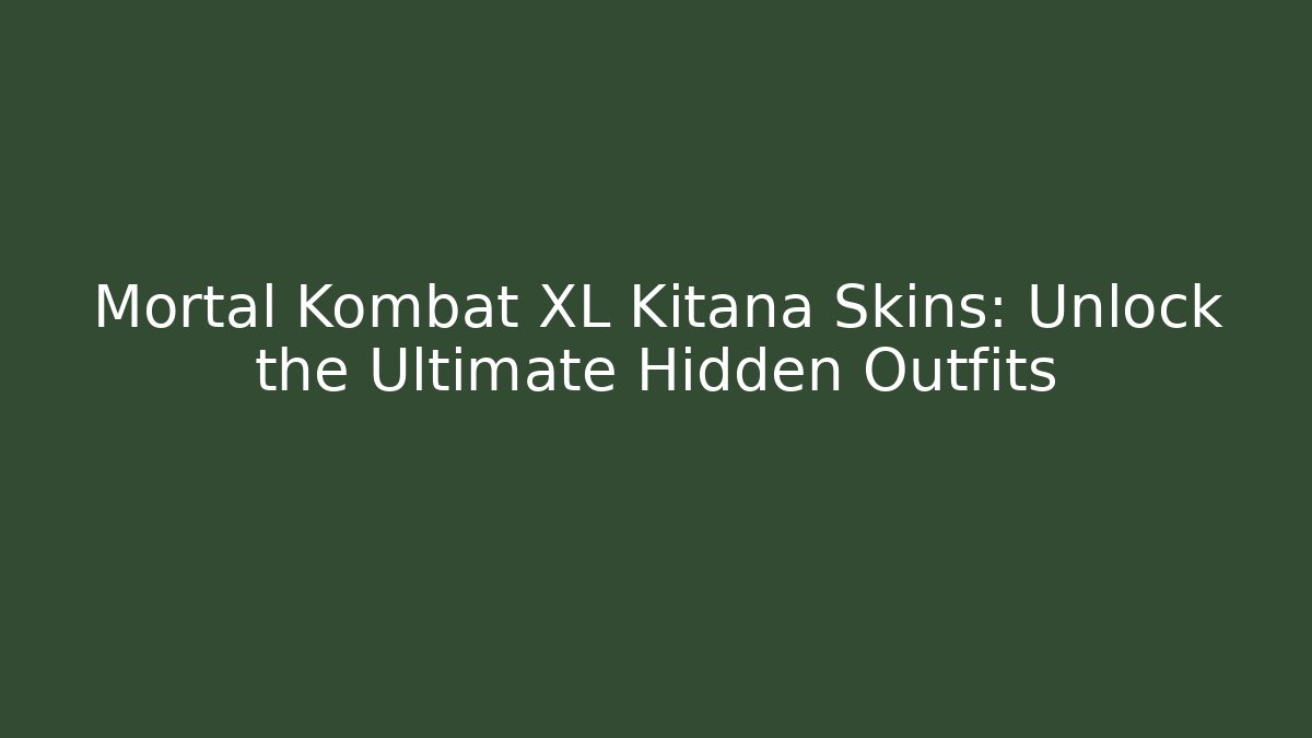 Mortal Kombat XL Kitana Skins: Unlock the Ultimate Hidden Outfits