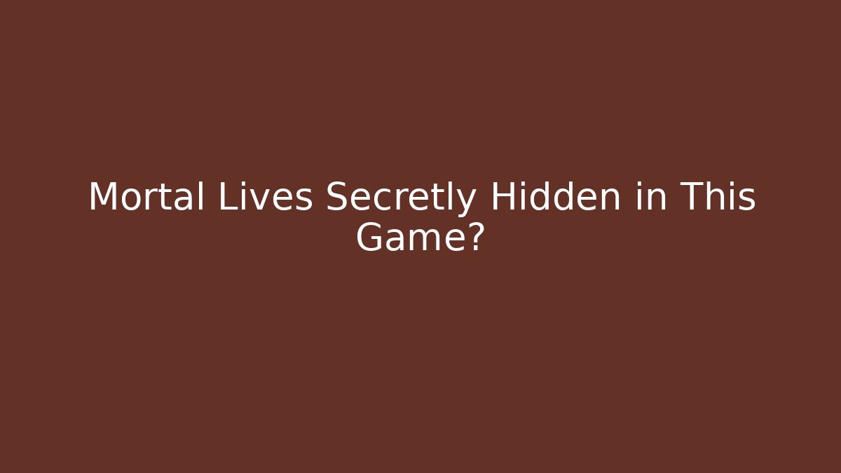 Mortal Lives Secretly Hidden in This Game?