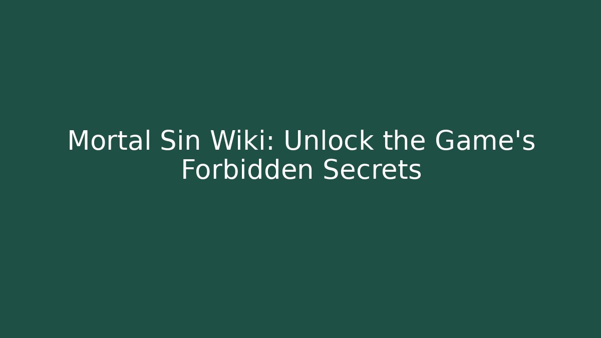 Mortal Sin Wiki: Unlock the Game's Forbidden Secrets - Felix Cat Insurance