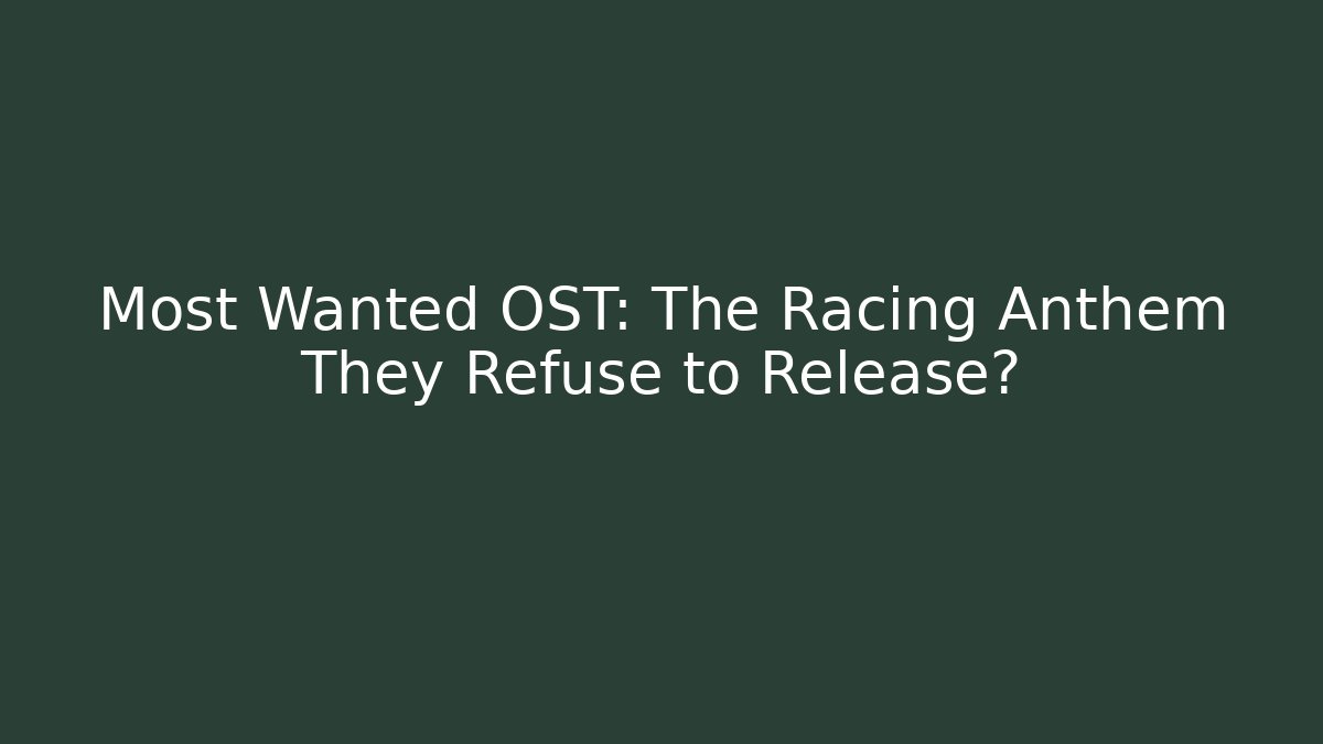 Most Wanted OST: The Racing Anthem They Refuse to Release?